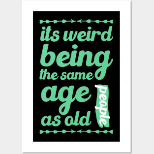 its weird being the same age as old people funny quote gift Posters and Art